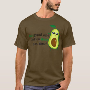 Avo good one did you avo good time T-Shirt
