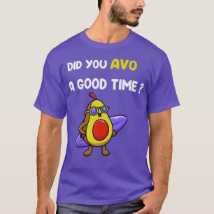 Avocado Funny Did you avo a good time T-Shirt