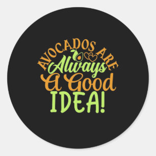 Avocados Are Always A Good Idea Classic Round Sticker