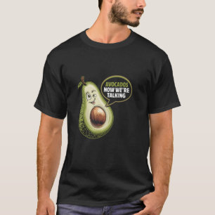 Avocados Now We're Talking Healthy Vegetarian Food T-Shirt