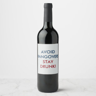 Avoid Hangovers Stay Drunk Wine Label