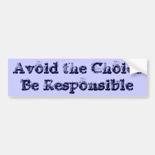 Avoid the Choice - Be Responsible Bumper Sticker