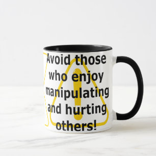 Avoid those who enjoy manipulating and hurting mug