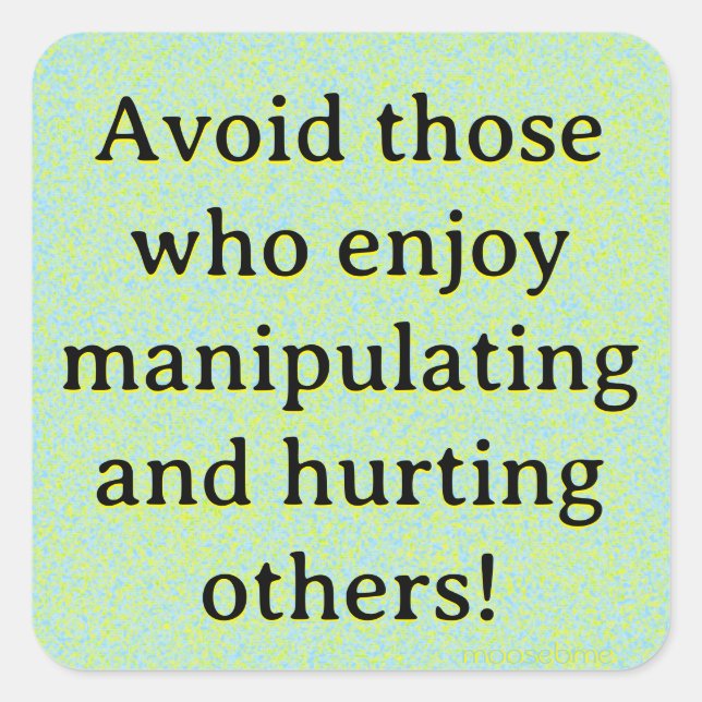 Avoid those who enjoy manipulating and hurting   square sticker (Front)