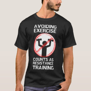 Avoiding Exercise Counts as Resistance Training T-Shirt
