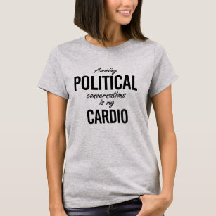 Avoiding political conversations is my cardio - -  T-Shirt