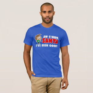 Aw C'mon, Santa. I've Been Good! Funny T-Shirt