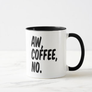 Aw, coffee, no. mug
