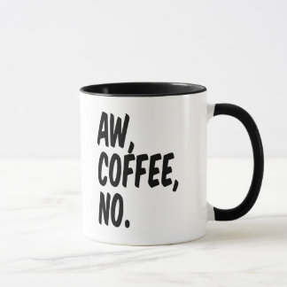 Aw, coffee, no. mug