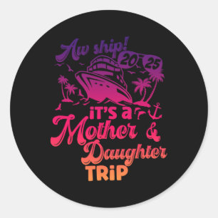 Aw Ship It’s A Mother Daughter Trip 2025 Vacation Classic Round Sticker