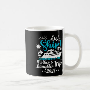 Aw Ship Its A Mother And Daughter Trip 2025 Cruise Coffee Mug