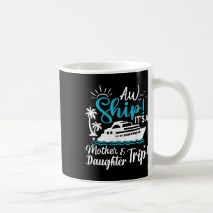 Aw Ship Its A Mother And Daughter Trip Cruise Fami Coffee Mug