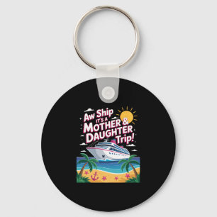 Aw Ship It's A Mother Daughter Trip Family Cruise Keychain
