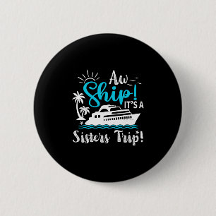 Aw Ship It's A Sisters Cruise Trip Funny Vacation 2 Inch Round Button