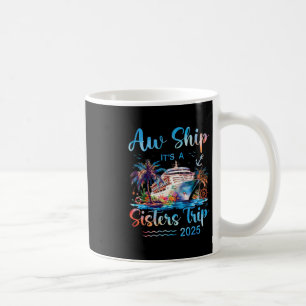 Aw Ship It's A Sisters Trip 2025 Vacation Matching Coffee Mug