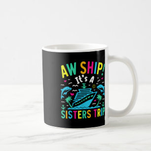 Aw Ship Its A Sisters Trip Family Matching Cruise Coffee Mug