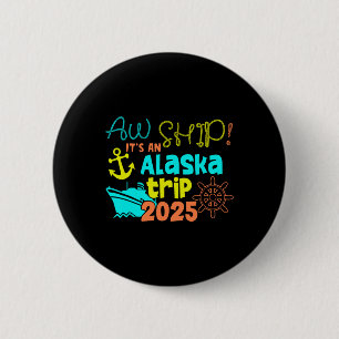 Aw Ship! It's An Alaska Trip 2025 2 Inch Round Button