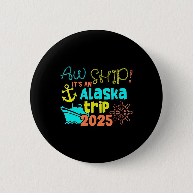 Aw Ship! It's An Alaska Trip 2025  2 Inch Round Button (Front)