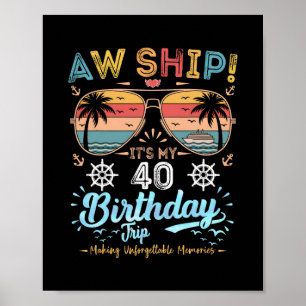 Aw Ship! It's My 40th Birthday Trip Birthday Cruis Poster