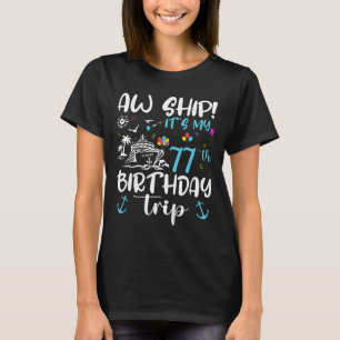 Aw Ship! Its My 77th Birthday Cruise 77 Years Old T-Shirt