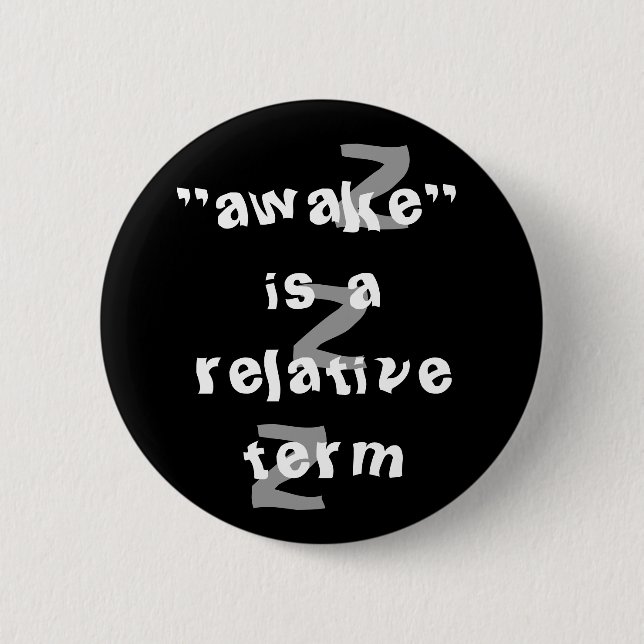 Awake is a relative term 2 inch round button (Front)