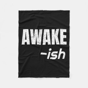 Awake-Ish Quote Sarcasm Sarcastic Funny Hate Fleece Blanket