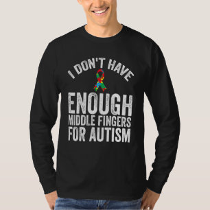 Awareness Don't Have Enough Middle Fingers For A T-Shirt