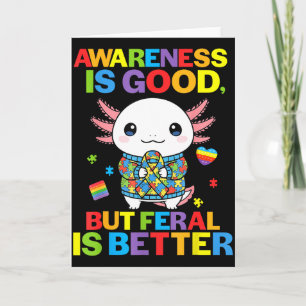 Awareness Is Good But Feral Is Better Axolotl Auti Card