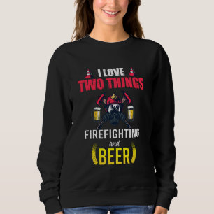 Awesome Beer And Firefighting I Love Two Things Fi Sweatshirt