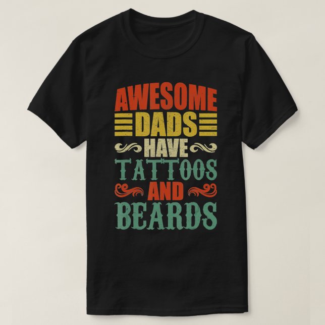 Awesome Dads Have attoos And Beards  For Fathers D T-Shirt (Design Front)