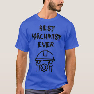 Awesome Gifts For Machinist  Best Machinist Ever T-Shirt