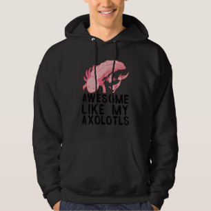 Awesome like my axolotls Cute Exotic Pet Family Ar Hoodie