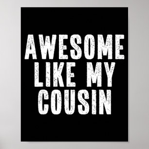 Awesome Like My Cousin Quote Funny Sibling Family  Poster