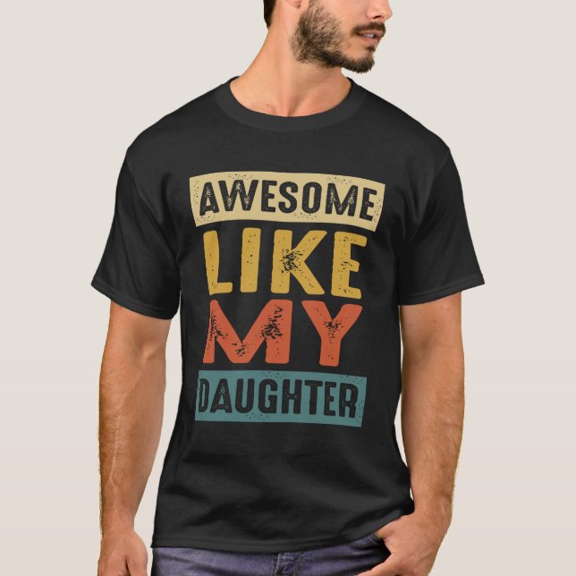 Awesome Like My Daughter - A Funny Father's Day T-Shirt (Front)