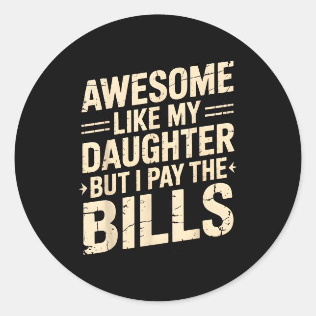 Awesome Like My Daughter But I Pay The Bills Funny Classic Round Sticker (Front)