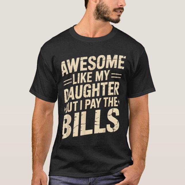 Awesome Like My Daughter But I Pay The Bills Funny T-Shirt (Front)