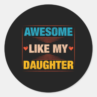 Awesome Like My Daughter Dad Daddy Papa Classic Round Sticker