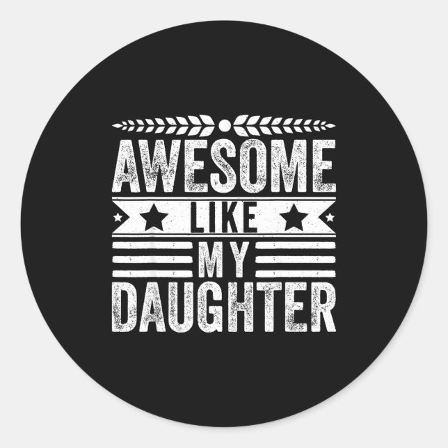 Awesome Like My Daughter Fathers Day Men Funny Say Classic Round Sticker (Front)