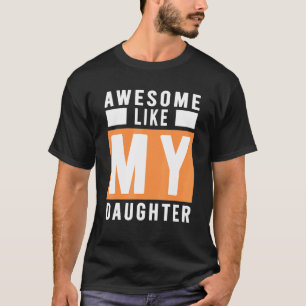 Awesome Like My Daughter  Father's Day Perfect Ide T-Shirt