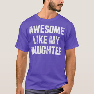 Awesome Like My Daughter For Dad And Father's Day  T-Shirt
