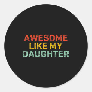 Awesome Like My Daughter For Dad Men Funny Fathers Classic Round Sticker
