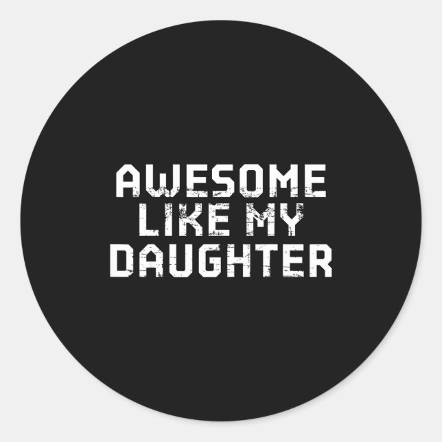 Awesome Like My Daughter For Dad Men Funny Fathers Classic Round Sticker (Front)