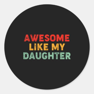 Awesome Like My Daughter For Dad Men Funny Fathers Classic Round Sticker