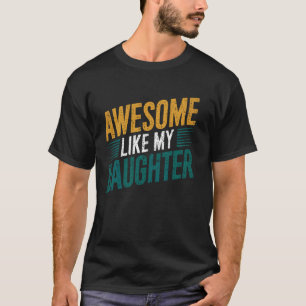 Awesome Like My Daughter Funny Father's Day Quote T-Shirt