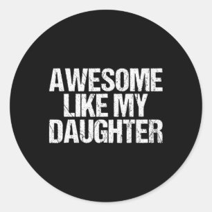 Awesome Like My Daughter Gifts Men Funny Fathers D Classic Round Sticker