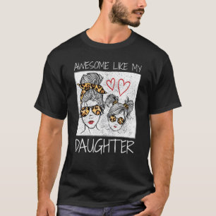 Awesome Like My Daughter Leopard Messy Bun Cute Ma T-Shirt