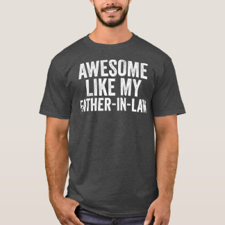 Awesome Like My father in law Unique Parents Day T-Shirt