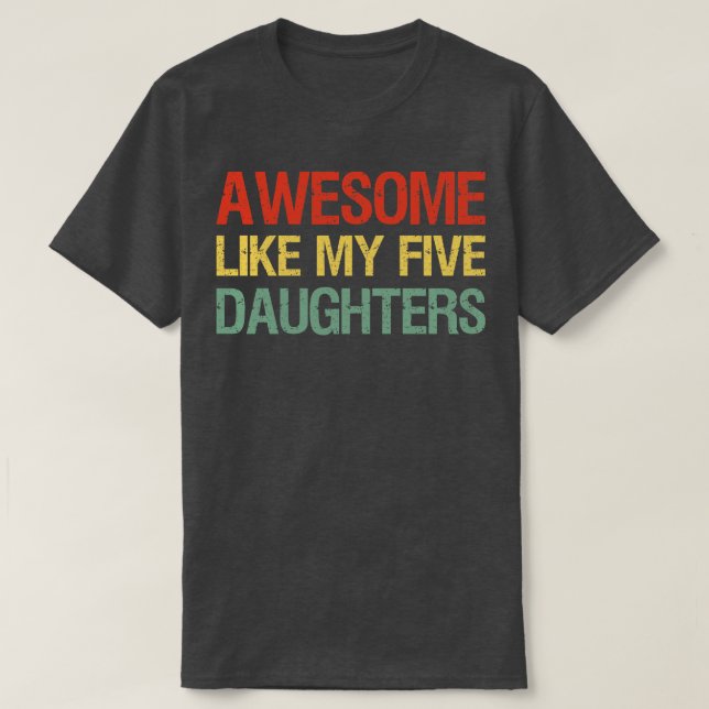 Awesome Like My Five Daughters I T-Shirt (Design Front)
