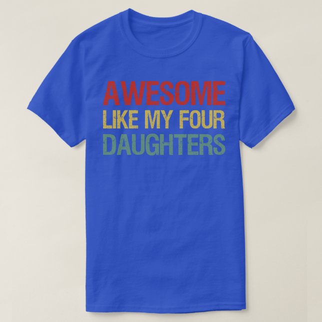 Awesome Like My Four Daughters I T-Shirt (Design Front)