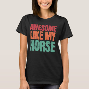 Awesome Like My Horse Funny Horse Lover Owner Pet  T-Shirt